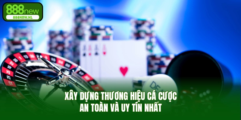 Xây Dựng Nên Thương Hiệu Cá Cược An Toàn và Uy Tín